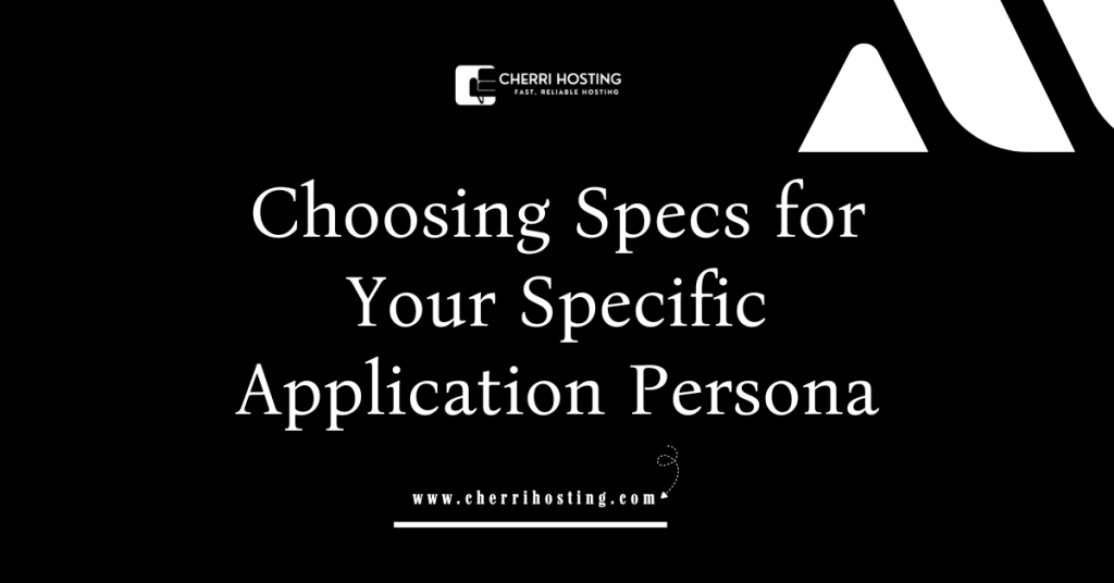 Choosing Specs for Your Specific Application Persona