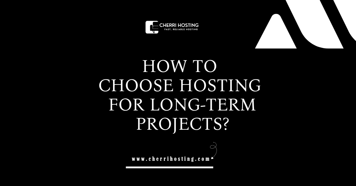 How to Choose Hosting for Long-Term Projects